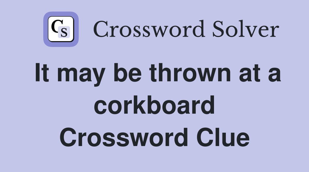 It may be thrown at a corkboard Crossword Clue