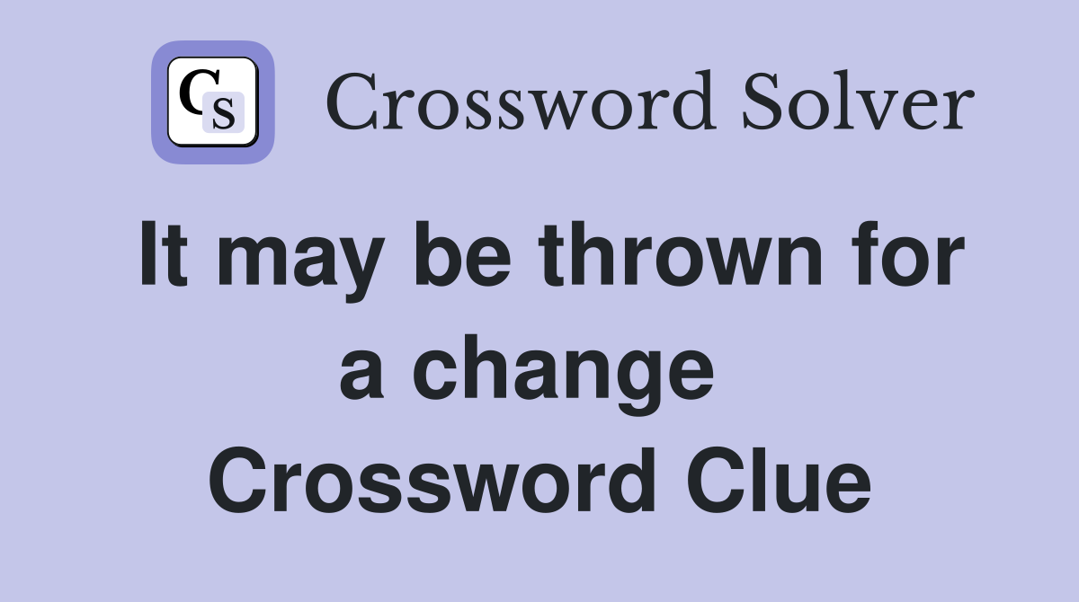 It may be thrown for a change  Crossword Clue