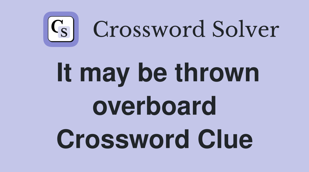 It may be thrown overboard Crossword Clue