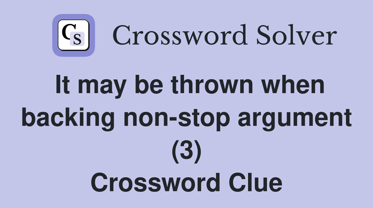 It may be thrown when backing non-stop argument (3) Crossword Clue