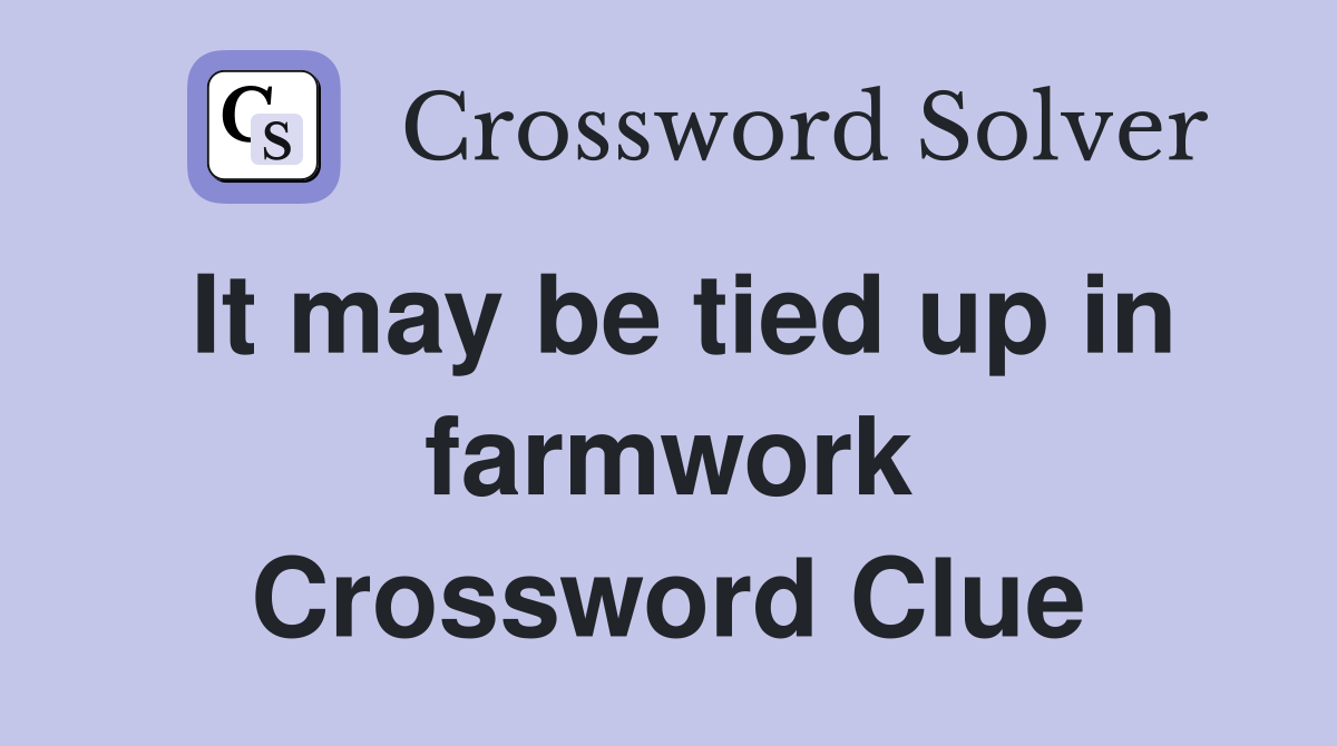 It may be tied up in farmwork Crossword Clue