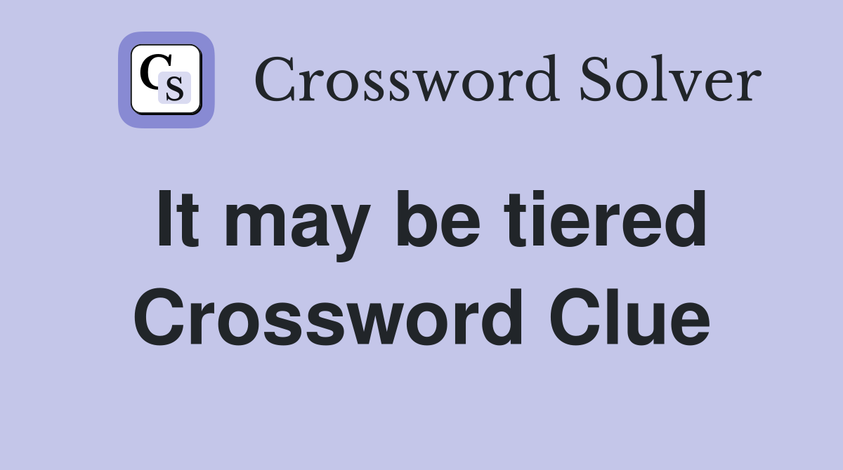 It may be tiered Crossword Clue