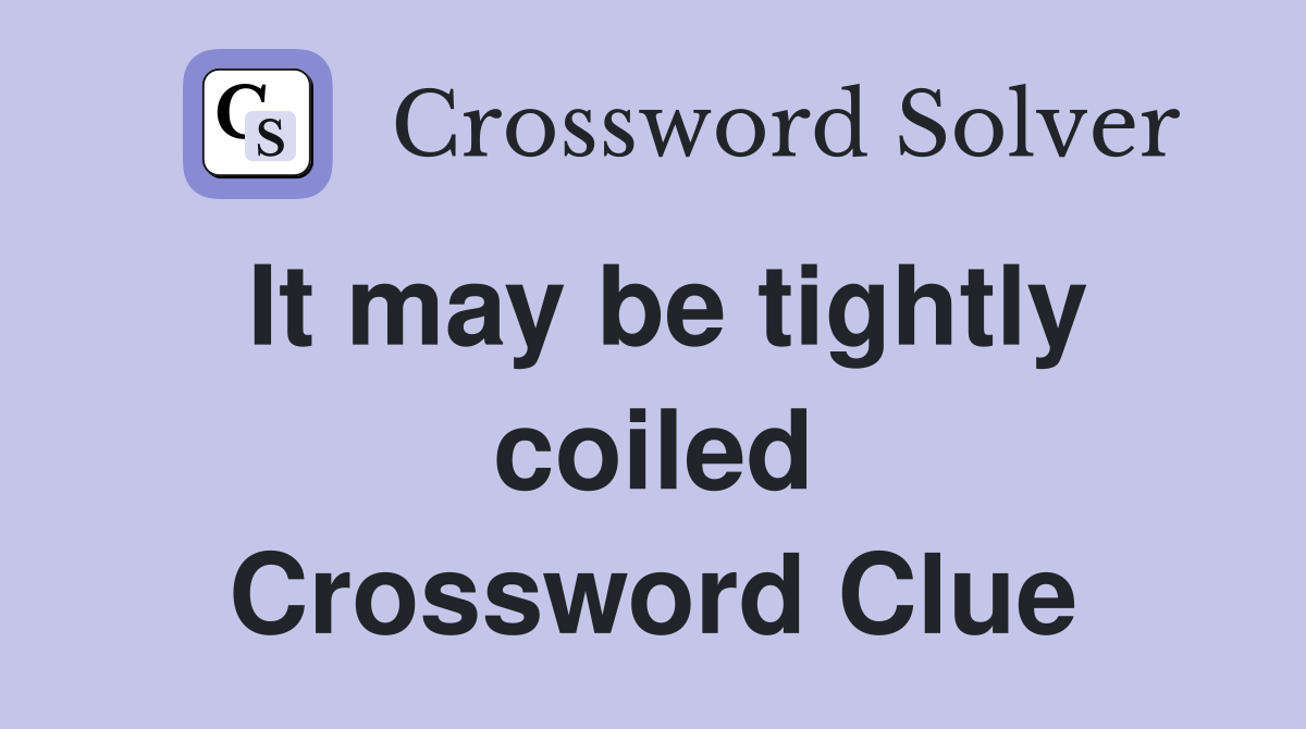 It may be tightly coiled Crossword Clue