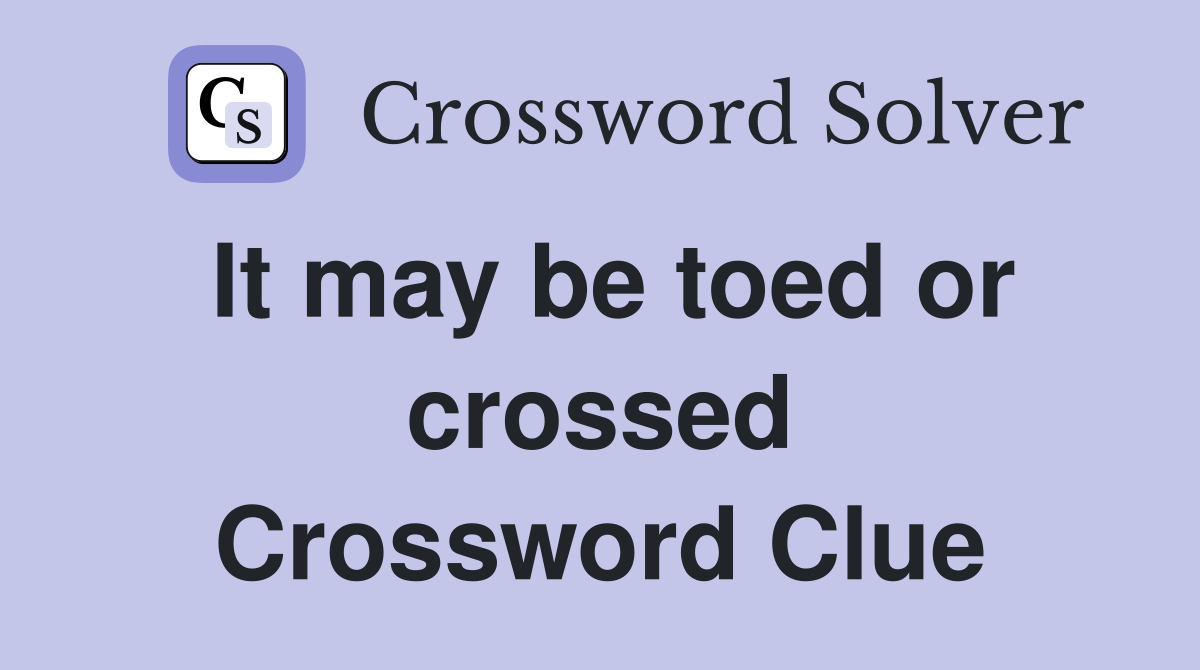 It may be toed or crossed Crossword Clue