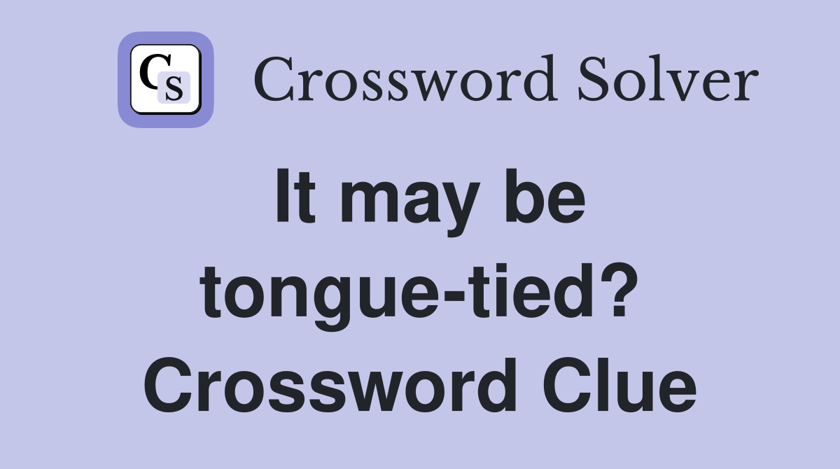 It may be tongue-tied? Crossword Clue