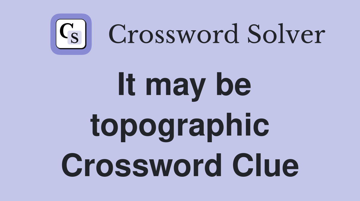 It may be topographic Crossword Clue