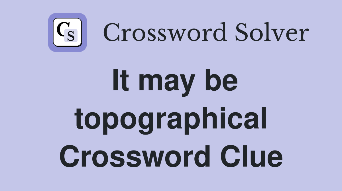 It may be topographical Crossword Clue