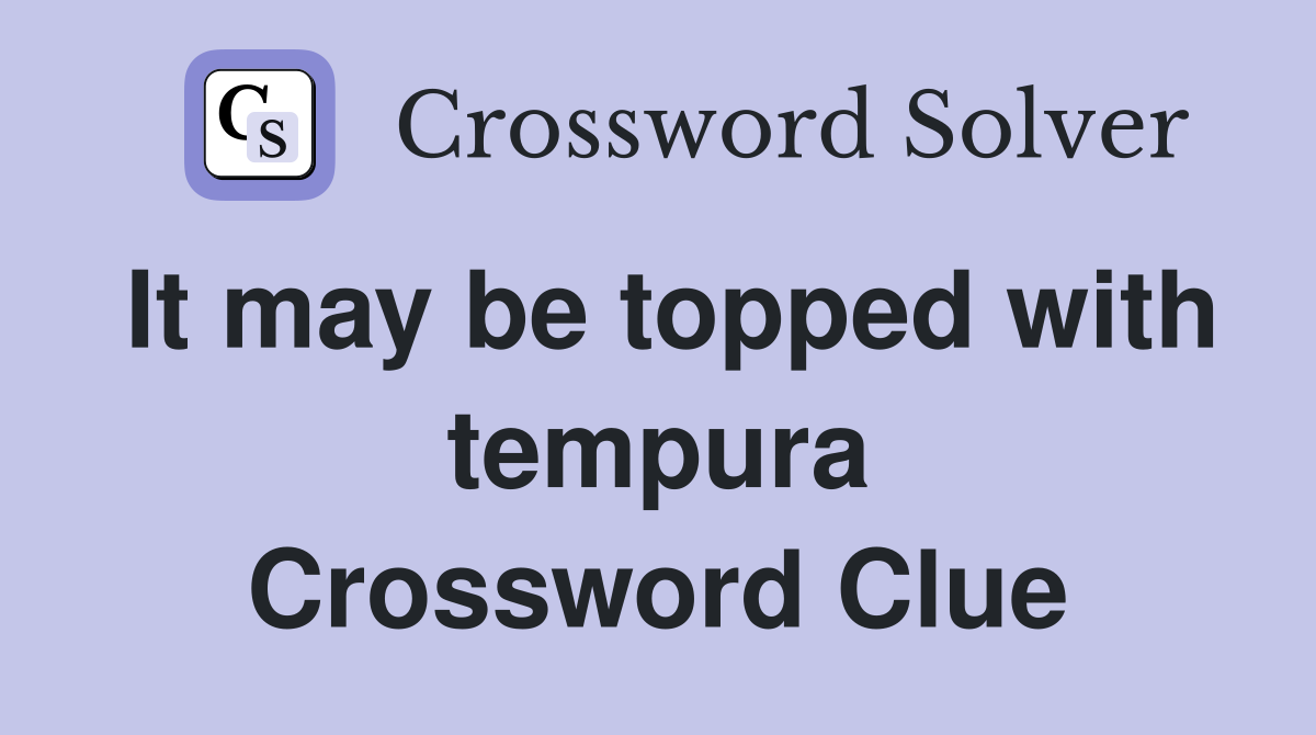 It may be topped with tempura Crossword Clue