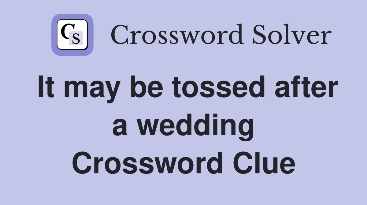 It may be tossed after a wedding Crossword Clue