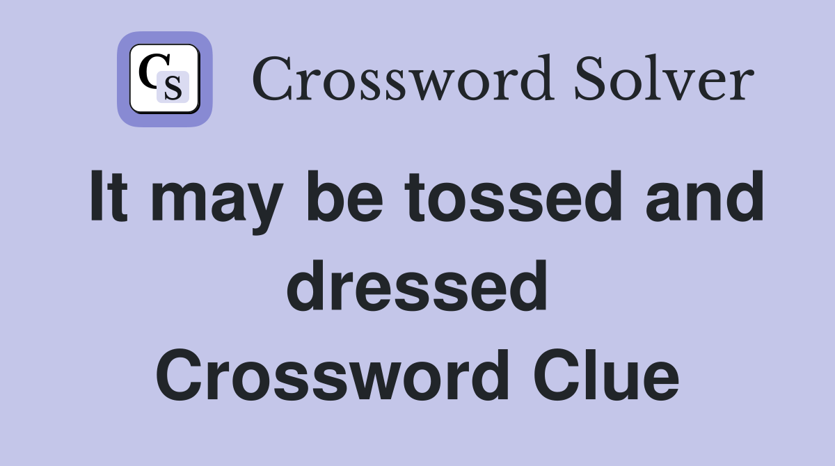 It may be tossed and dressed Crossword Clue