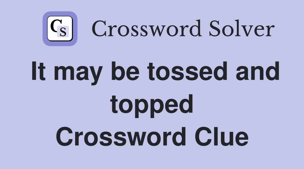 It may be tossed and topped Crossword Clue