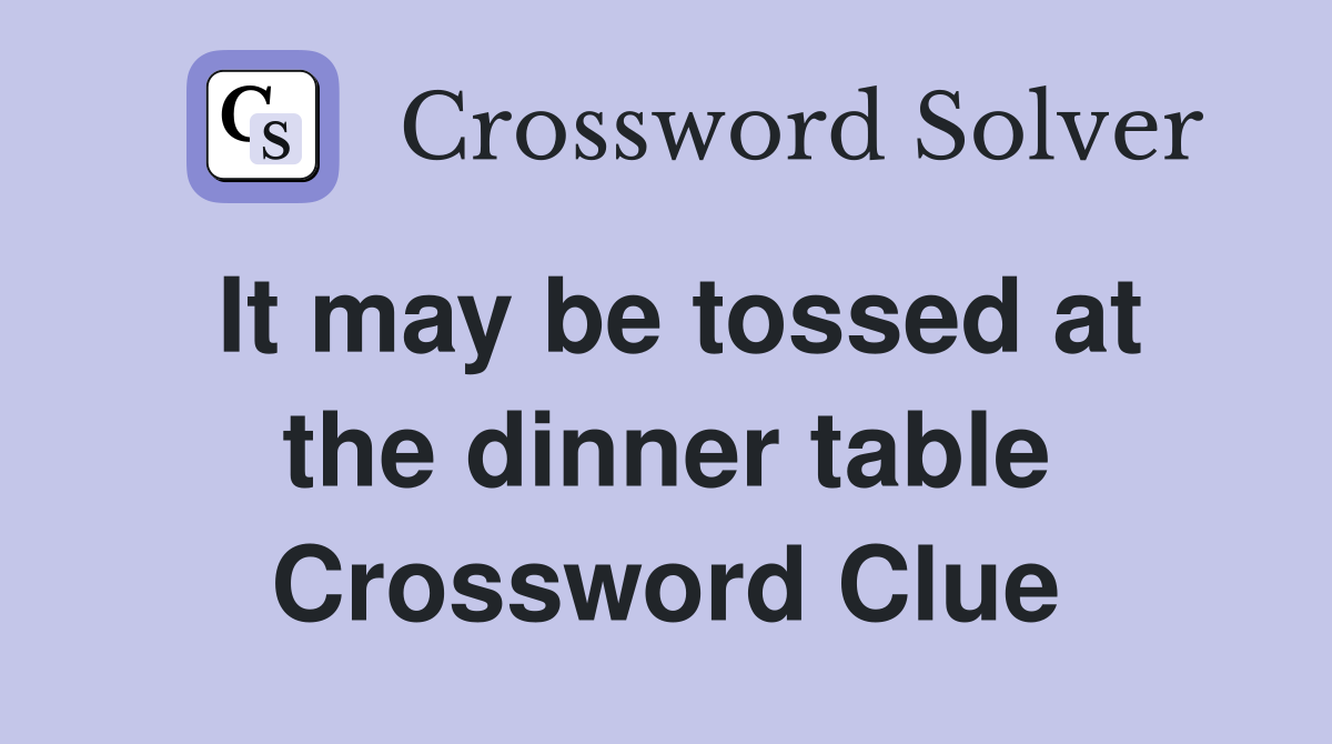 It may be tossed at the dinner table Crossword Clue