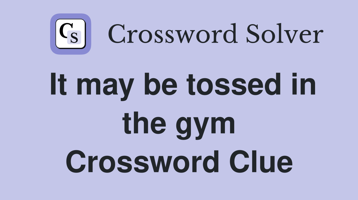It may be tossed in the gym Crossword Clue