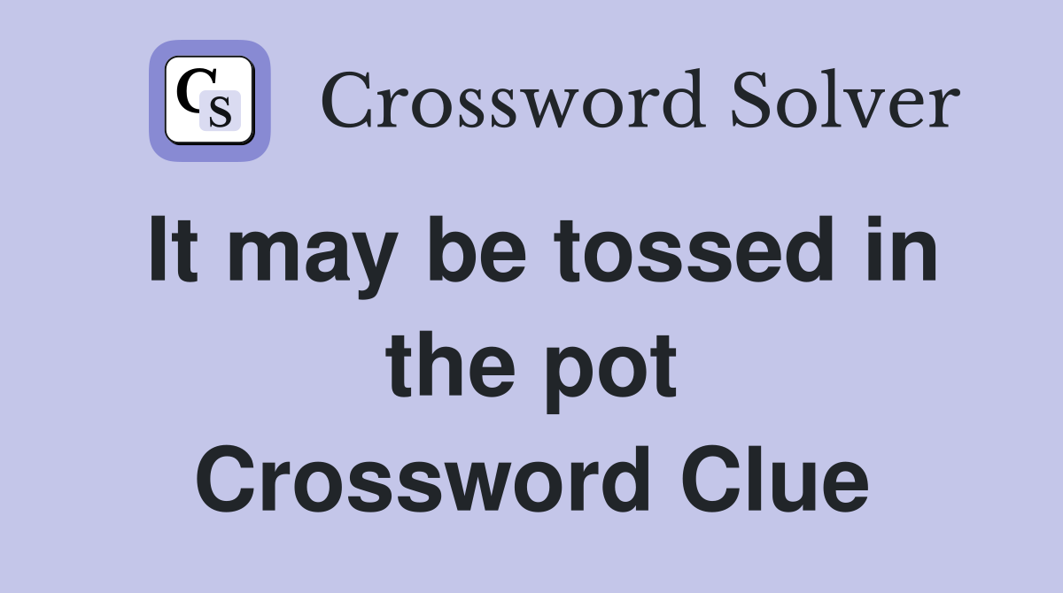 It may be tossed in the pot Crossword Clue