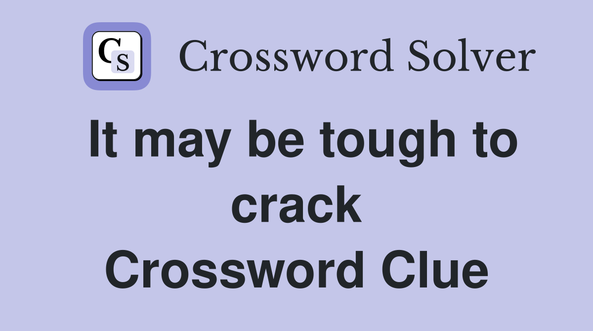 It may be tough to crack Crossword Clue