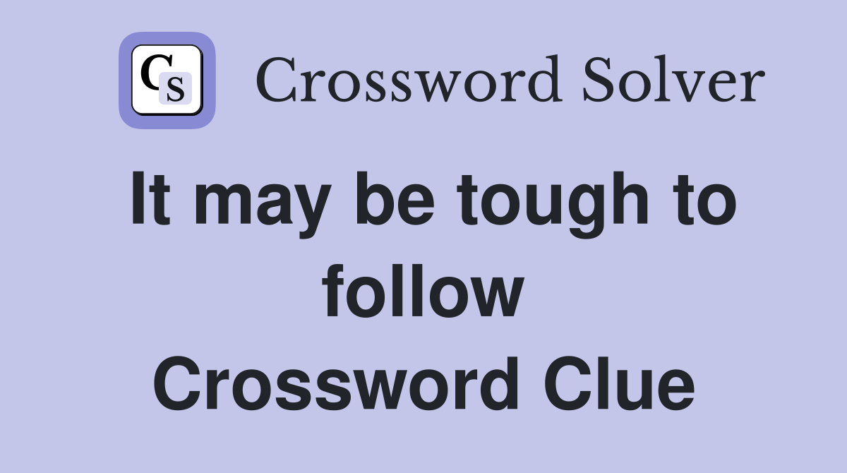 It may be tough to follow Crossword Clue