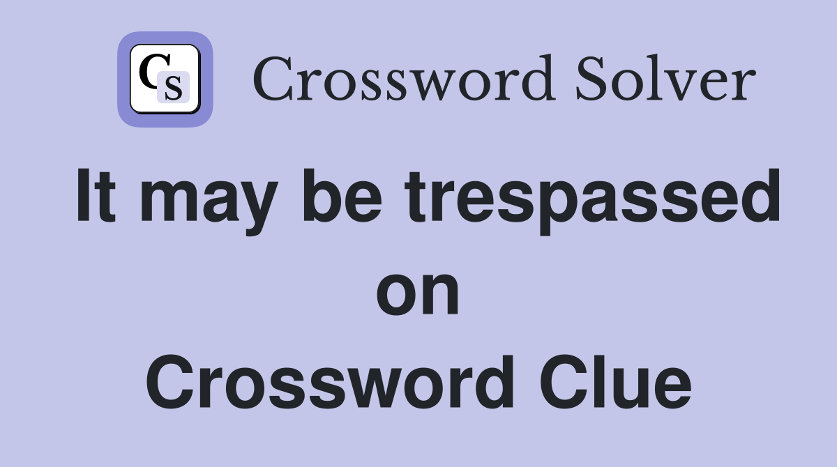 It may be trespassed on Crossword Clue