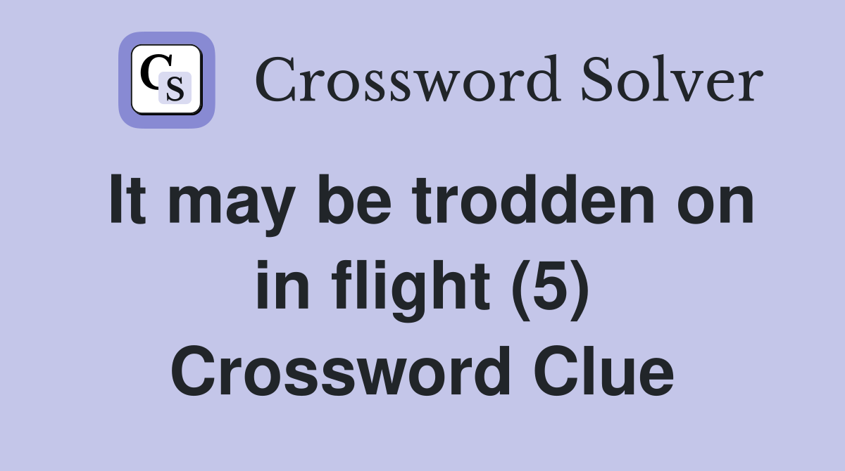 It may be trodden on in flight (5) Crossword Clue