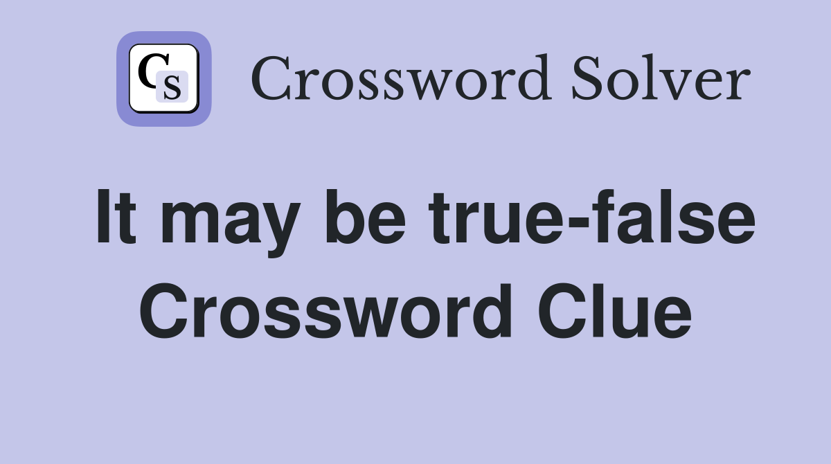 It may be true-false Crossword Clue
