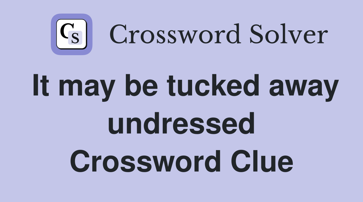 It may be tucked away undressed Crossword Clue