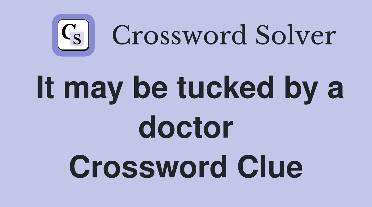 It may be tucked by a doctor Crossword Clue