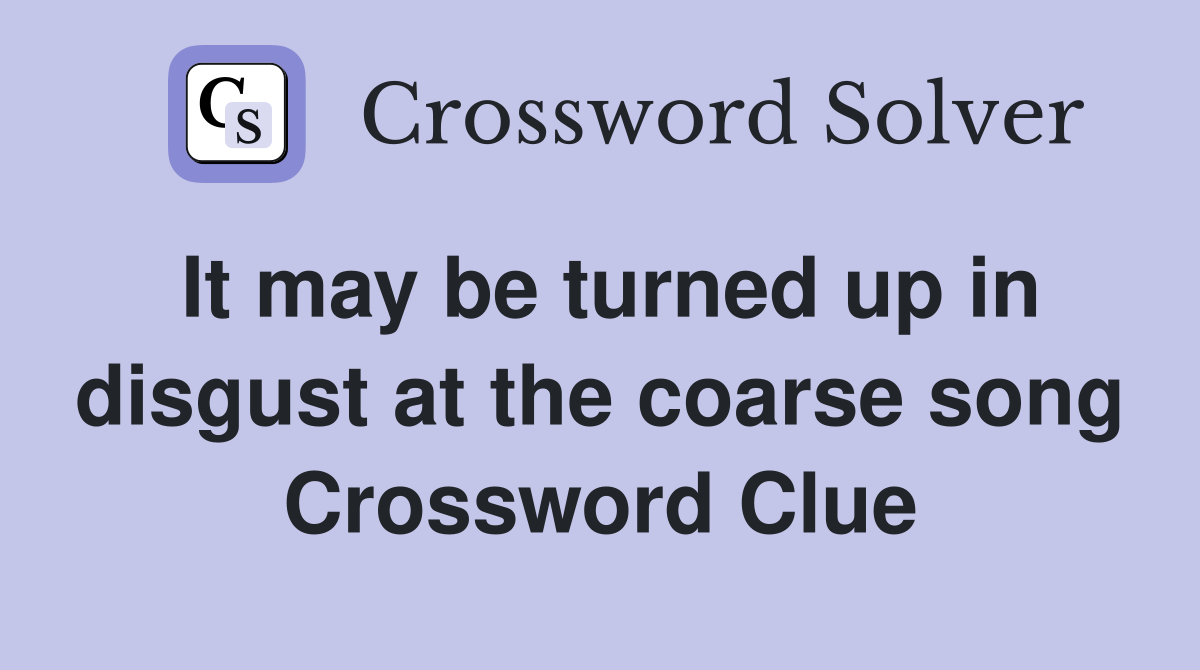 It may be turned up in disgust at the coarse song Crossword Clue