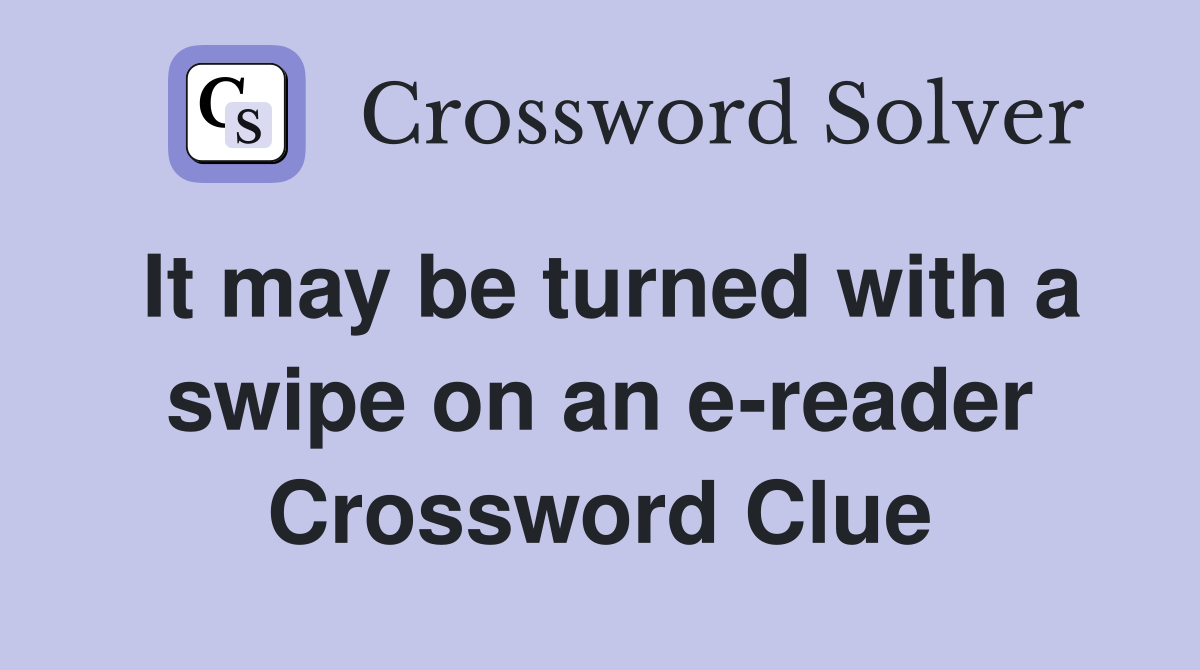 It may be turned with a swipe on an e-reader Crossword Clue