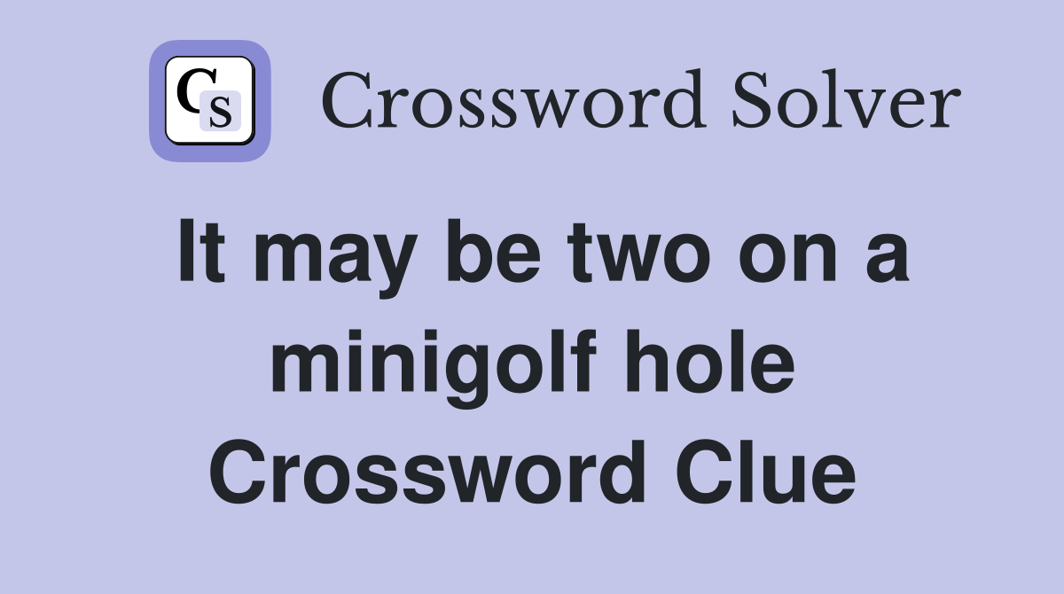 It may be two on a minigolf hole Crossword Clue