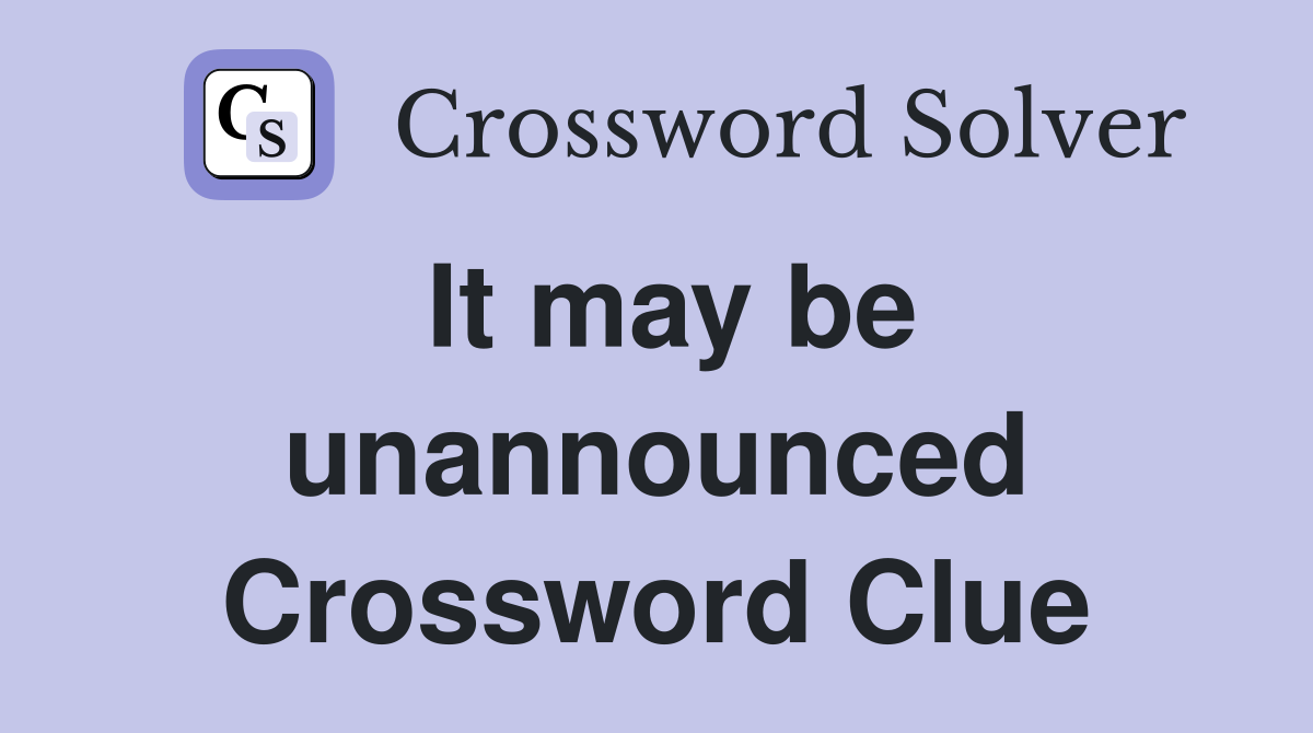 It may be unannounced Crossword Clue