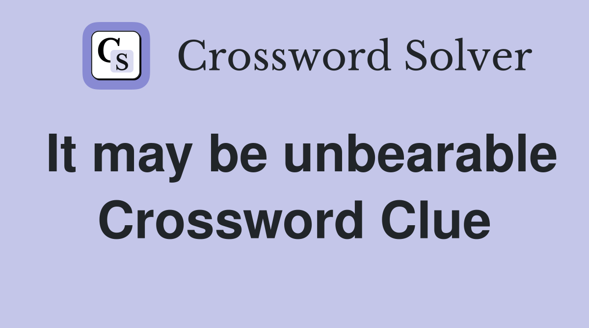 It may be unbearable Crossword Clue