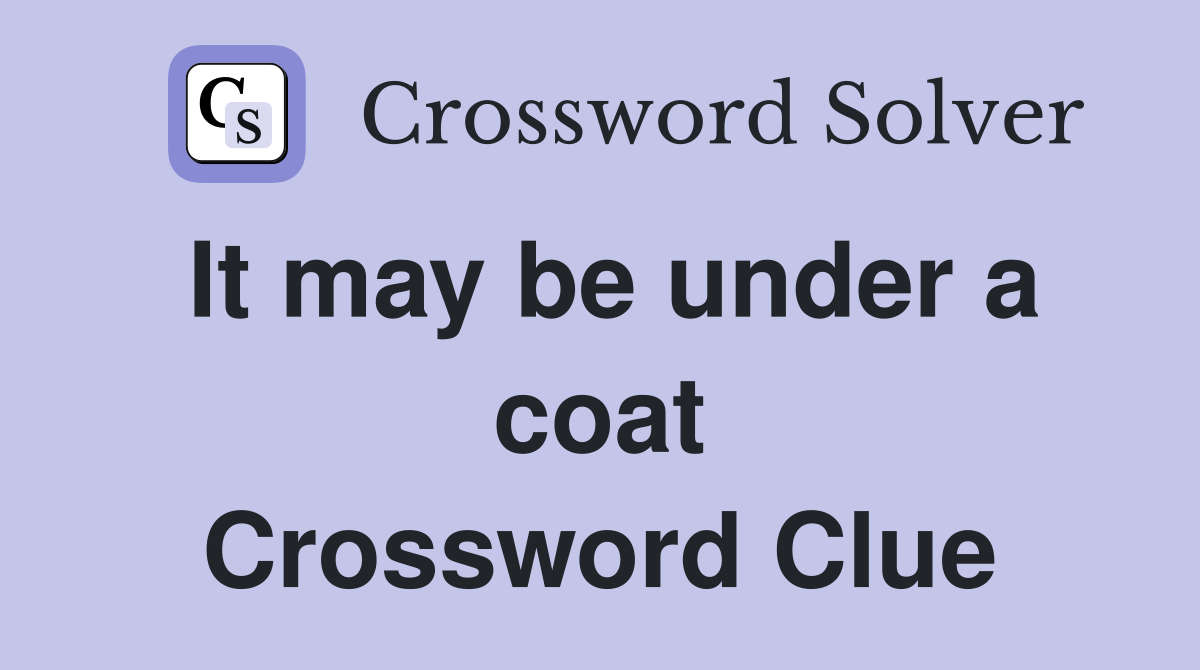 It may be under a coat Crossword Clue
