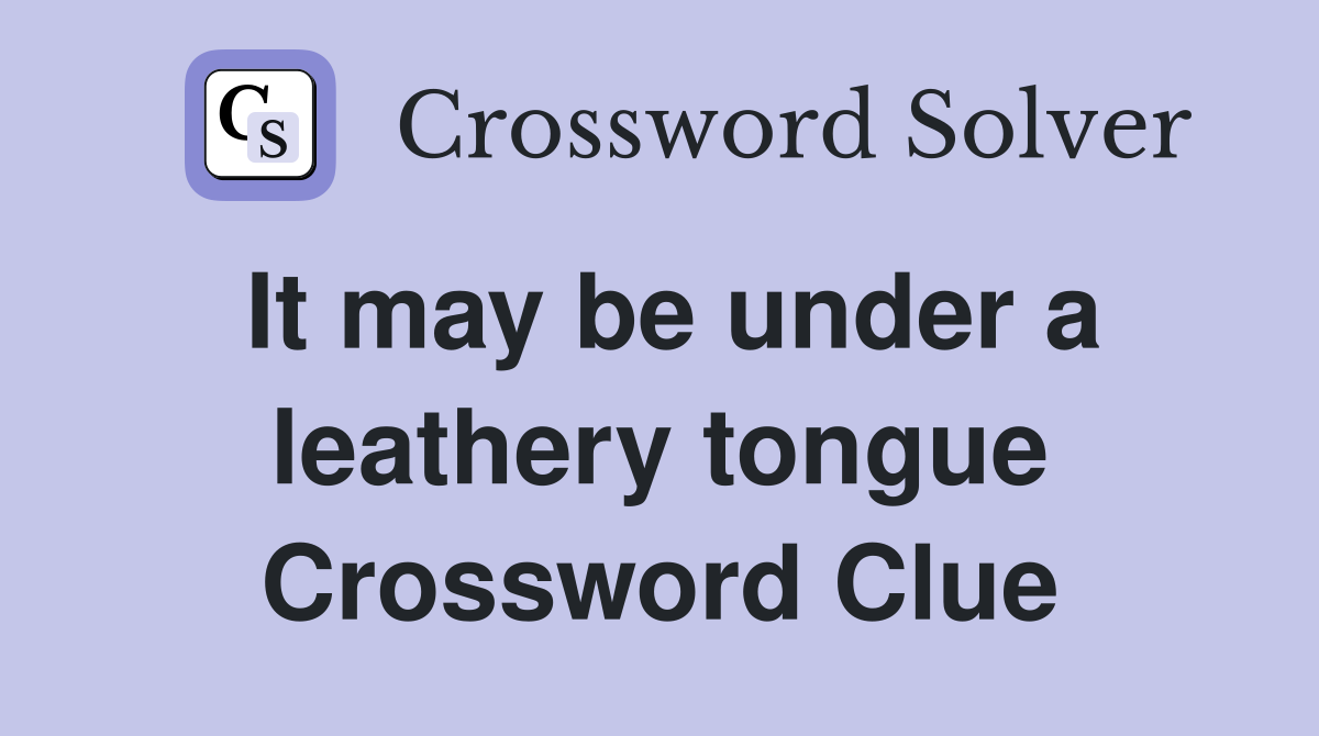 It may be under a leathery tongue Crossword Clue