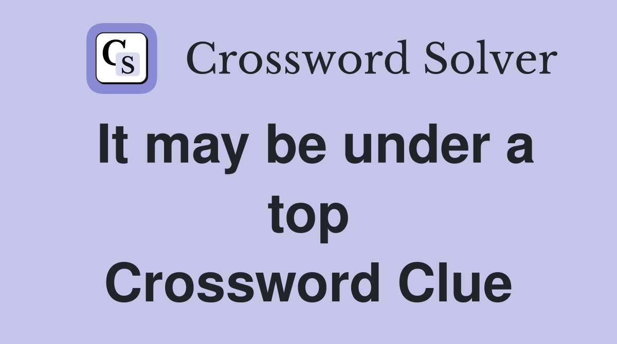It may be under a top Crossword Clue
