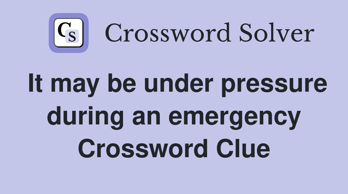 It may be under pressure during an emergency Crossword Clue
