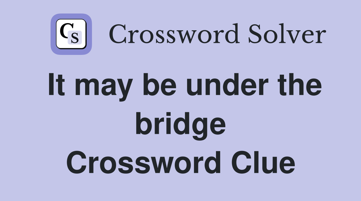 It may be under the bridge Crossword Clue