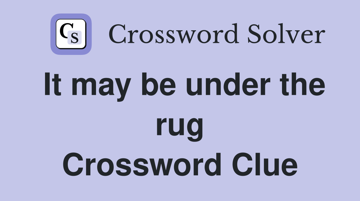 It may be under the rug Crossword Clue