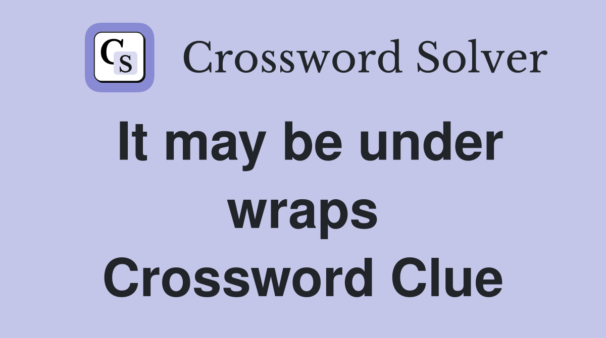 It may be under wraps Crossword Clue