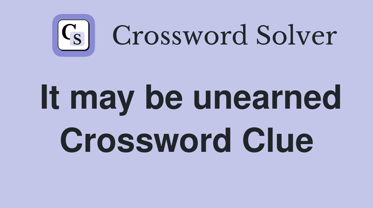 It may be unearned Crossword Clue