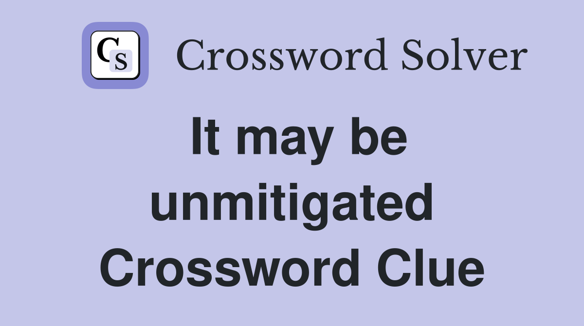 It may be unmitigated Crossword Clue