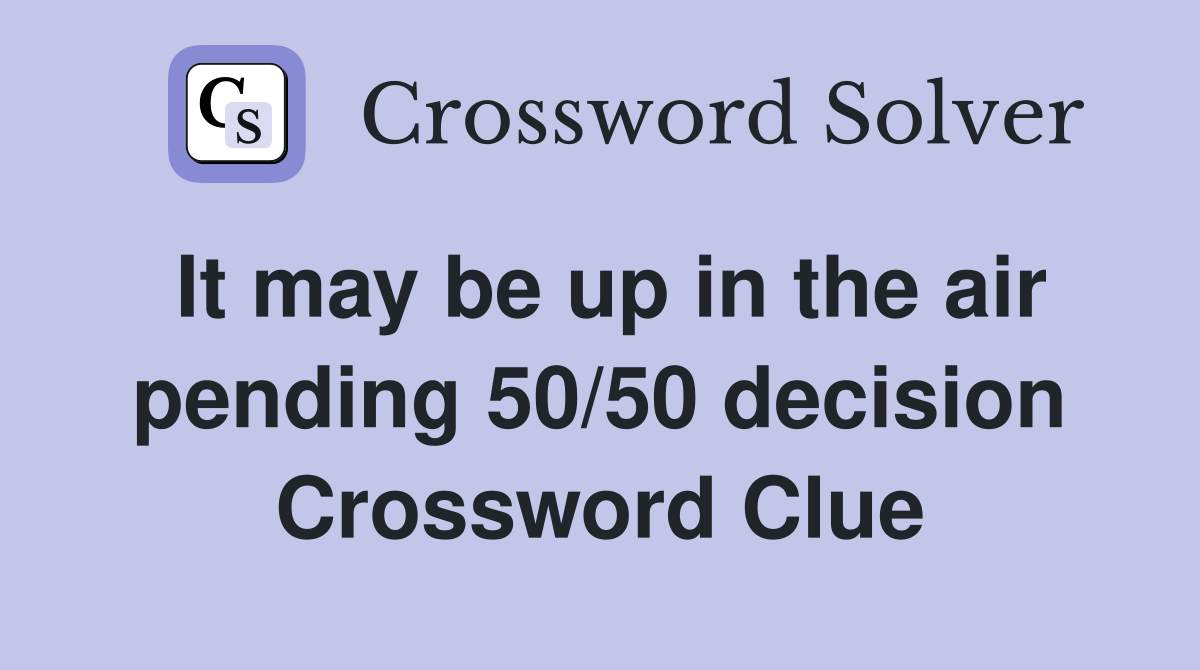 It may be up in the air pending 50/50 decision Crossword Clue