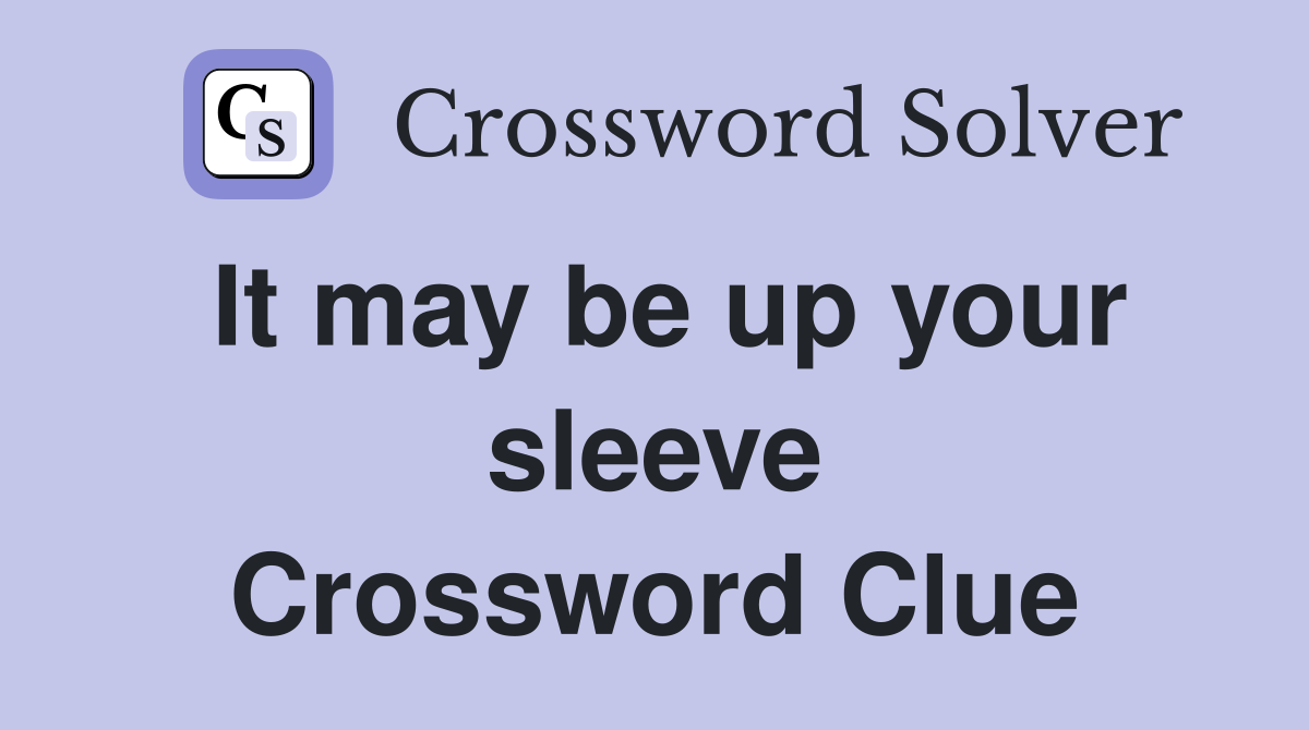 It may be up your sleeve Crossword Clue