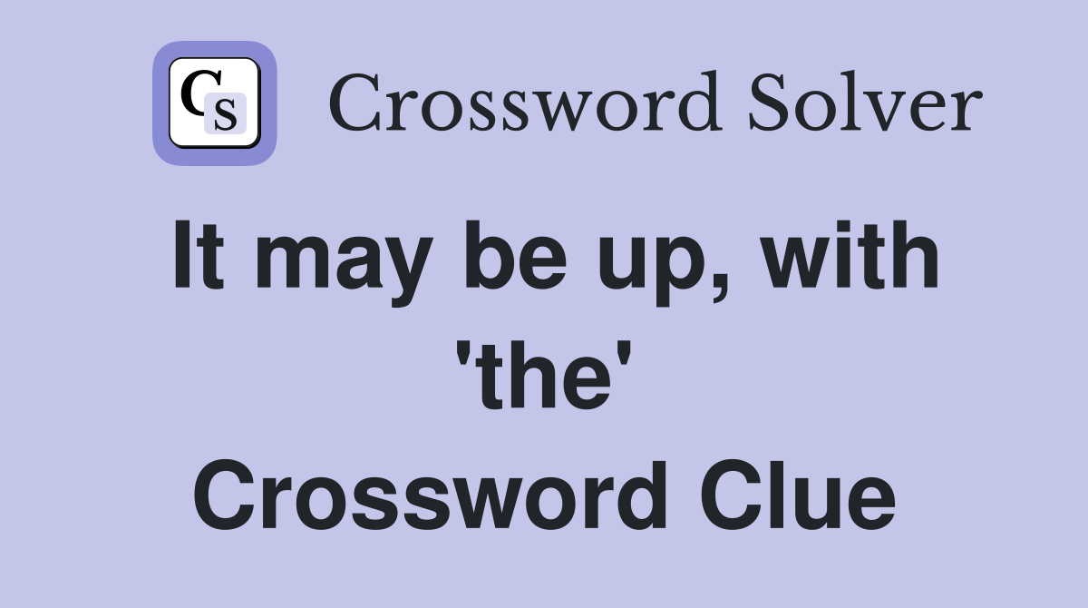 It may be up, with 'the' Crossword Clue