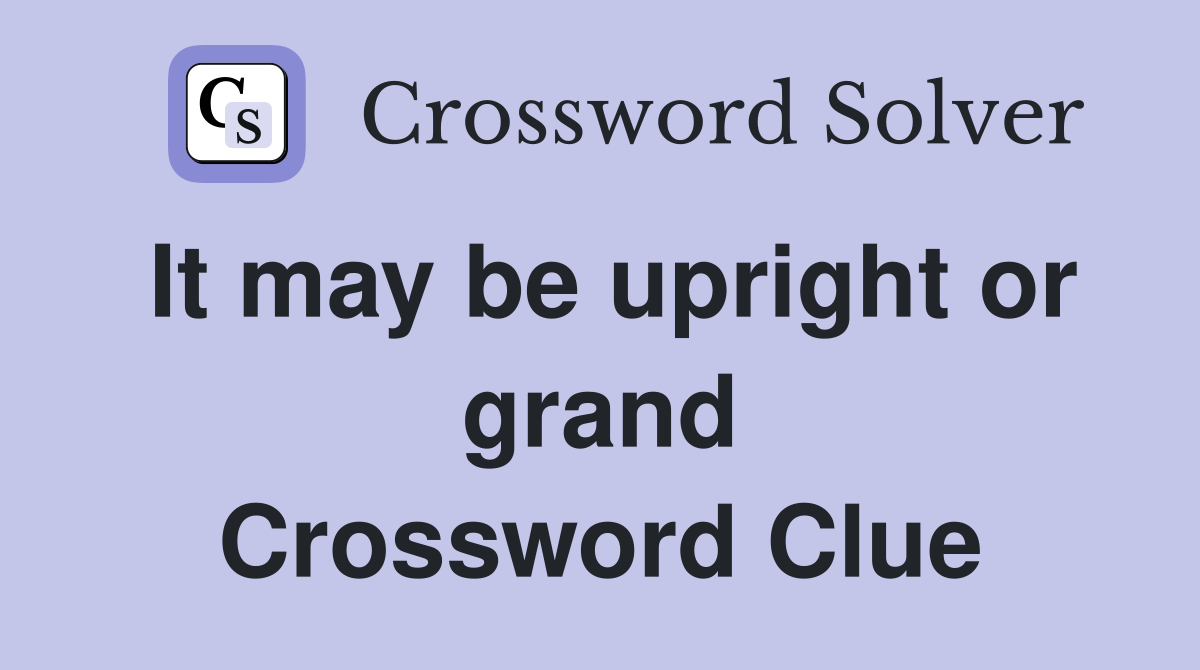 It may be upright or grand Crossword Clue
