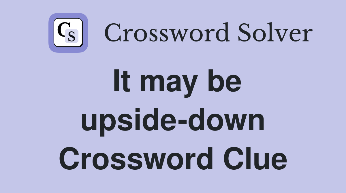 It may be upside-down Crossword Clue