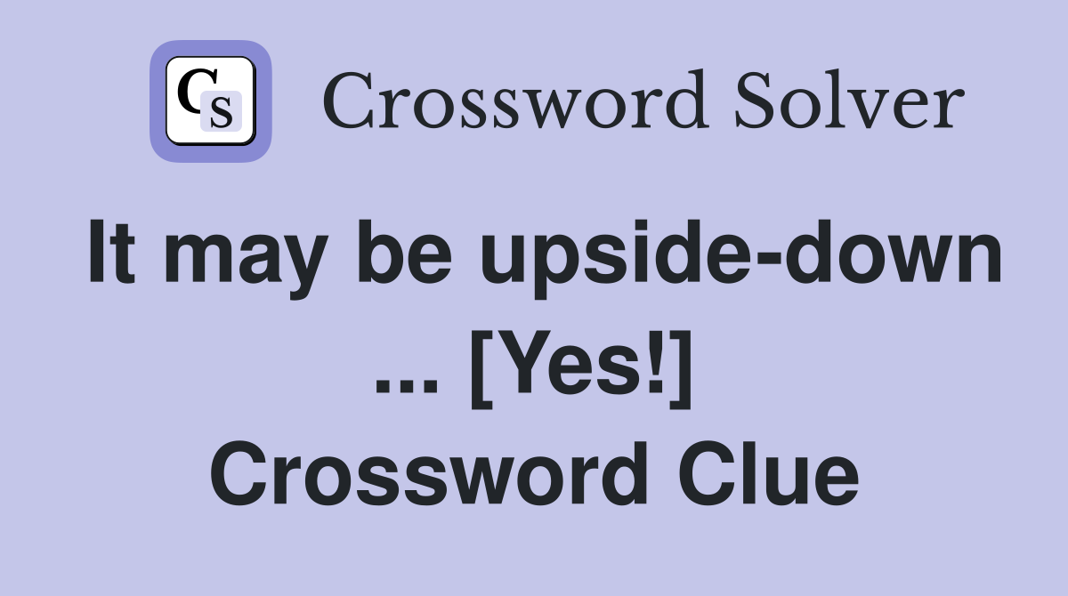 It may be upside-down ... [Yes!] Crossword Clue