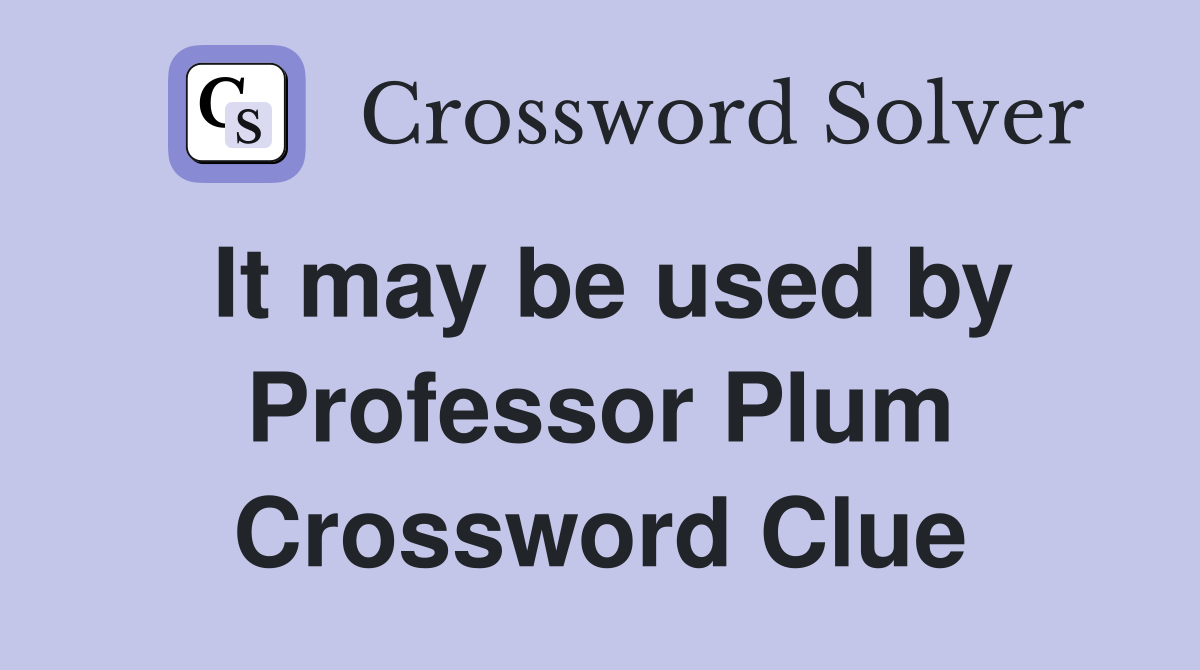 It may be used by Professor Plum Crossword Clue