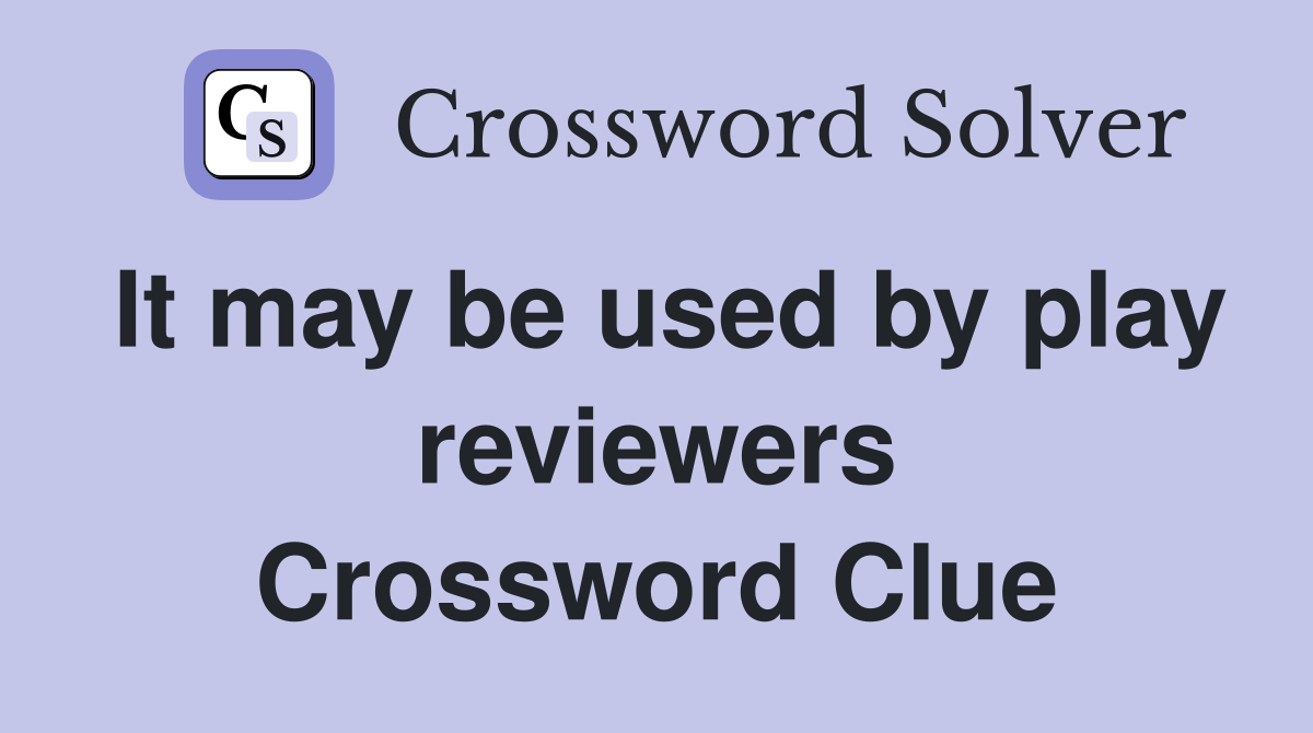 It may be used by play reviewers Crossword Clue