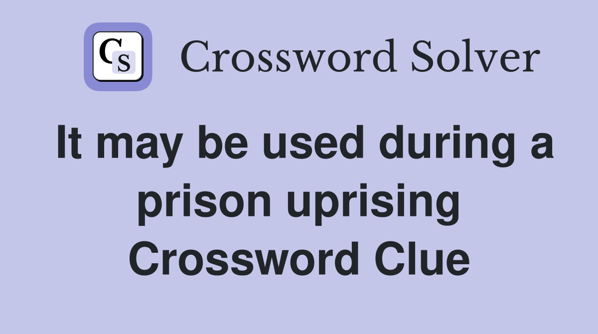 It may be used during a prison uprising Crossword Clue