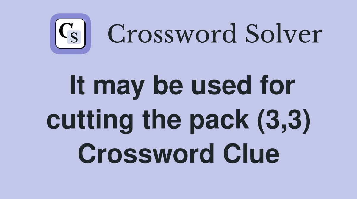 It may be used for cutting the pack (3,3) Crossword Clue