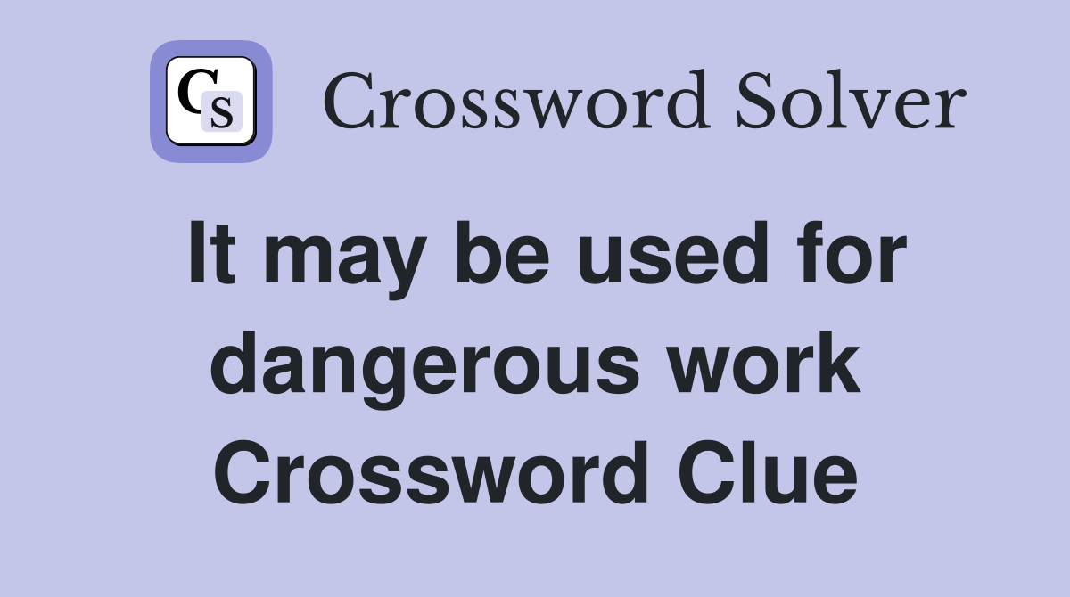 It may be used for dangerous work Crossword Clue